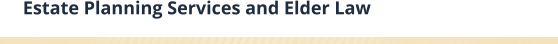 Estate Planning Services and Elder Law