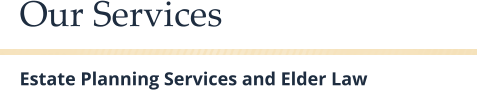 Our Services   Estate Planning Services and Elder Law